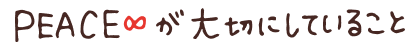 PEACE∞が大切にしていること